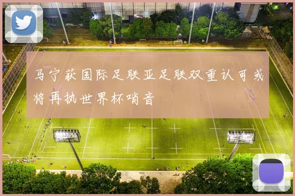 马宁获国际足联亚足联双重认可或将再执世界杯哨音