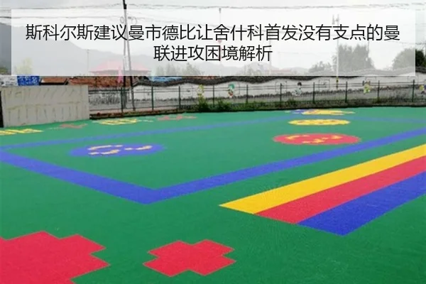 斯科尔斯建议曼市德比让舍什科首发没有支点的曼联进攻困境解析（huaqiuapp）